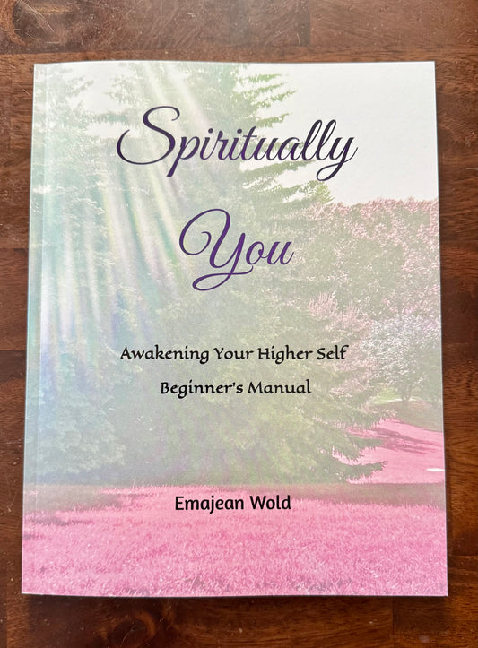 Spiritually You~Awakening Your Higher Self Beginner’s Manual